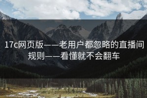 17c网页版——老用户都忽略的直播间规则——看懂就不会翻车